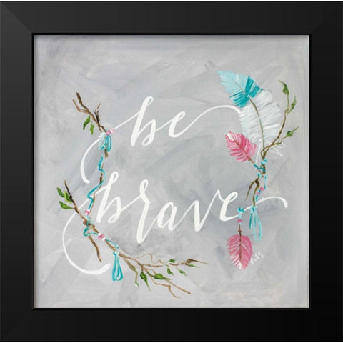 Be Brave Black Modern Wood Framed Art Print by Strong, Molly Susan