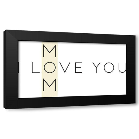 Love You Mom Black Modern Wood Framed Art Print by Rupp, Mariah