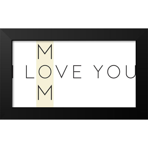 Love You Mom Black Modern Wood Framed Art Print by Rupp, Mariah