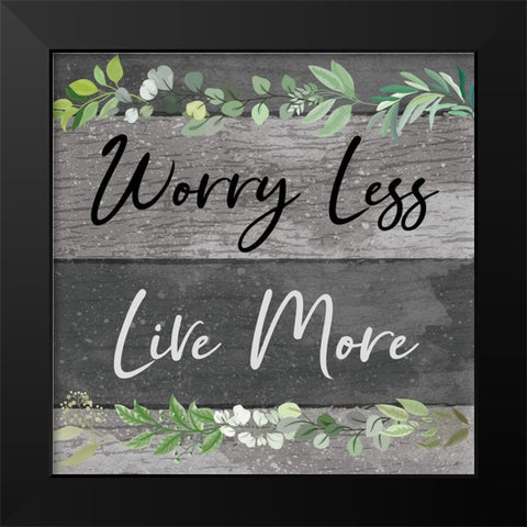 Worry Less, Live More Black Modern Wood Framed Art Print by ND Art