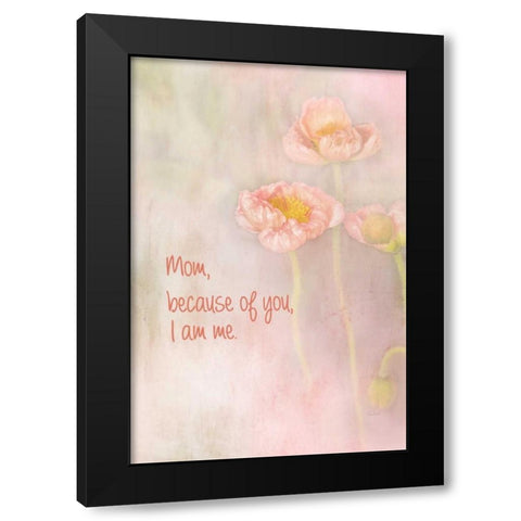 Mom Because of You I Am Me Black Modern Wood Framed Art Print with Double Matting by Murdock, Ramona