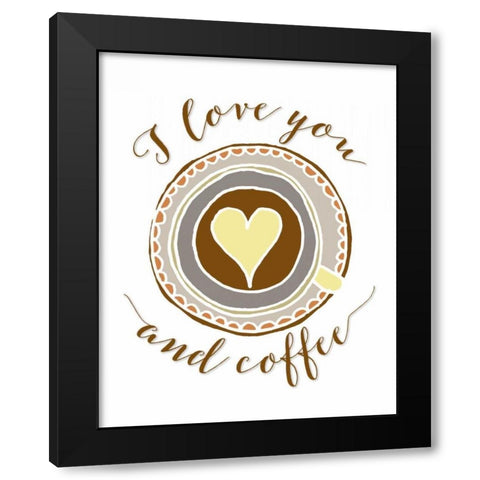 I Love You and Coffee Black Modern Wood Framed Art Print by Moss, Tara