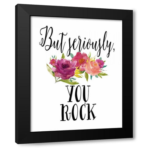 But Seriously - You Rock Black Modern Wood Framed Art Print with Double Matting by Moss, Tara
