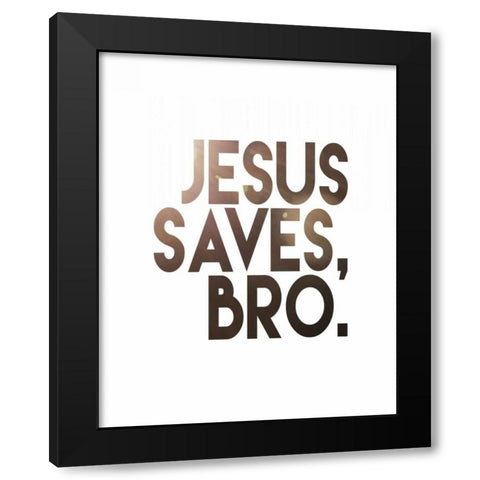 Jesus Saves Bro Black Modern Wood Framed Art Print by Moss, Tara