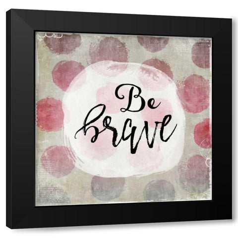 Be Brave Black Modern Wood Framed Art Print by Moss, Tara