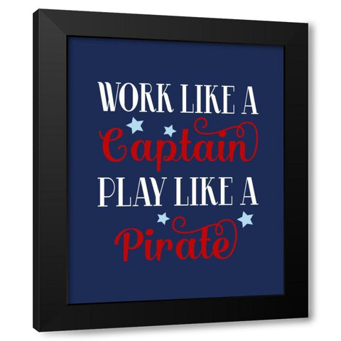 Work Like a Captain, Play Like a Pirate Black Modern Wood Framed Art Print by Robinson, Tamara
