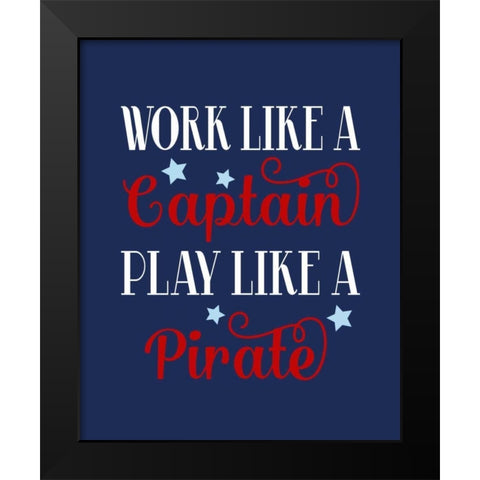 Work Like a Captain, Play Like a Pirate Black Modern Wood Framed Art Print by Robinson, Tamara