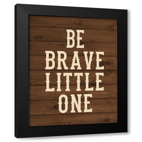 Be Brave, Little One Black Modern Wood Framed Art Print by Robinson, Tamara