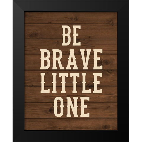 Be Brave, Little One Black Modern Wood Framed Art Print by Robinson, Tamara
