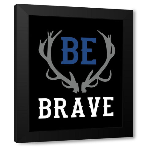 Be Brave Black Modern Wood Framed Art Print by Robinson, Tamara