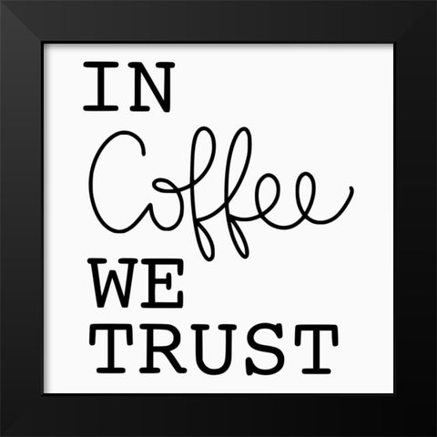In Coffee We Trust Black Modern Wood Framed Art Print by Burney, Yvonne Coleman