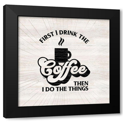 Coffee Humor IV-First I Drink Black Modern Wood Framed Art Print by Reed, Tara