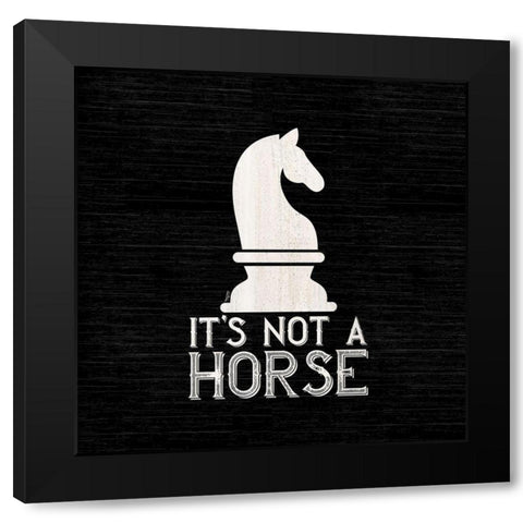 Chess Sentiment black IV-Not a Horse Black Modern Wood Framed Art Print by Reed, Tara