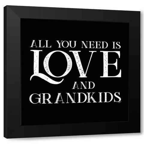 Grandparent Life black I-All You Need 2 Black Modern Wood Framed Art Print by Reed, Tara