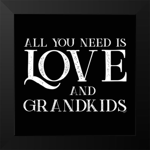 Grandparent Life black I-All You Need 2 Black Modern Wood Framed Art Print by Reed, Tara