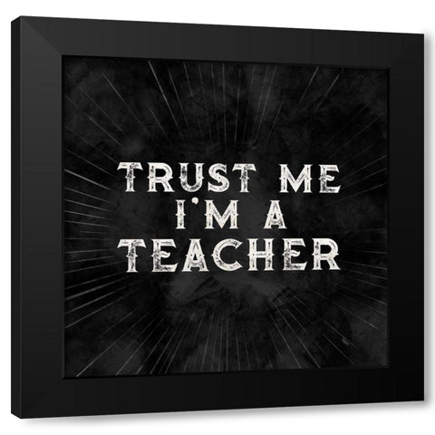 Teacher Truths black III-Trust Me Black Modern Wood Framed Art Print by Reed, Tara