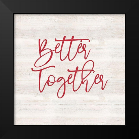 Valentines  sentiment I-Better Together Black Modern Wood Framed Art Print by Reed, Tara