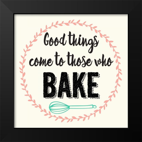 Good Thing Come To Those Who Bake Black Modern Wood Framed Art Print by Z Studio