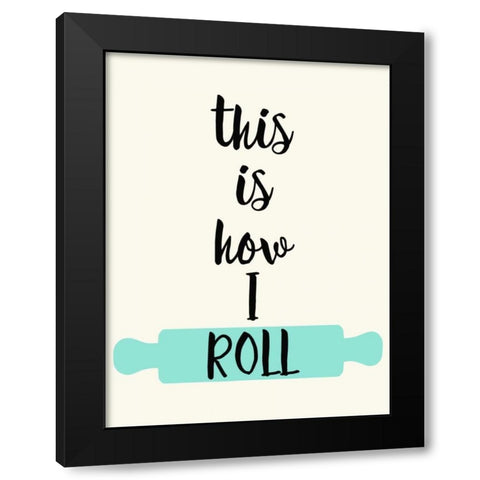 This IS How I Roll Black Modern Wood Framed Art Print by Z Studio
