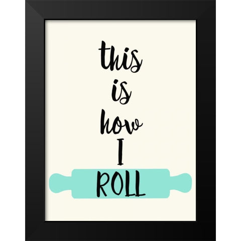 This IS How I Roll Black Modern Wood Framed Art Print by Z Studio