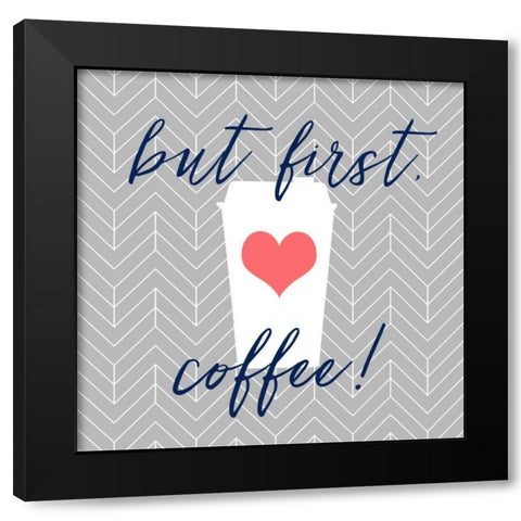 But First, Coffee! Black Modern Wood Framed Art Print by Dos Santos, Bella