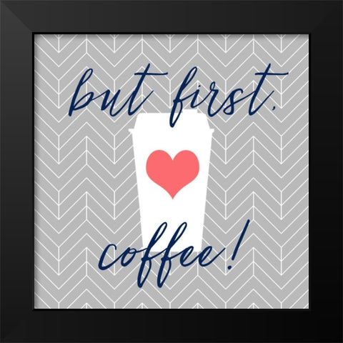 But First, Coffee! Black Modern Wood Framed Art Print by Dos Santos, Bella