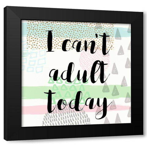 I Cant Adult Taday Black Modern Wood Framed Art Print by Taylor, Evangeline
