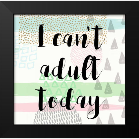 I Cant Adult Taday Black Modern Wood Framed Art Print by Taylor, Evangeline