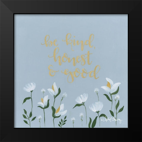 Be Kind, Honest and Good  Black Modern Wood Framed Art Print by Chavez, April