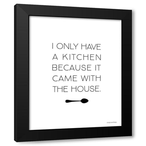 I Only Have a Kitchen Black Modern Wood Framed Art Print by Lady Louise Designs