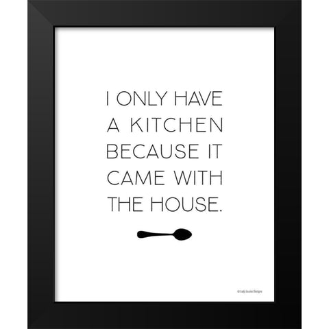 I Only Have a Kitchen Black Modern Wood Framed Art Print by Lady Louise Designs