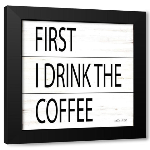 First I Drink the Coffee Black Modern Wood Framed Art Print with Double Matting by Jacobs, Cindy