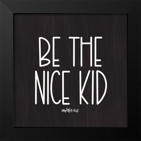 Be the Nice Kid Black Modern Wood Framed Art Print by Imperfect Dust