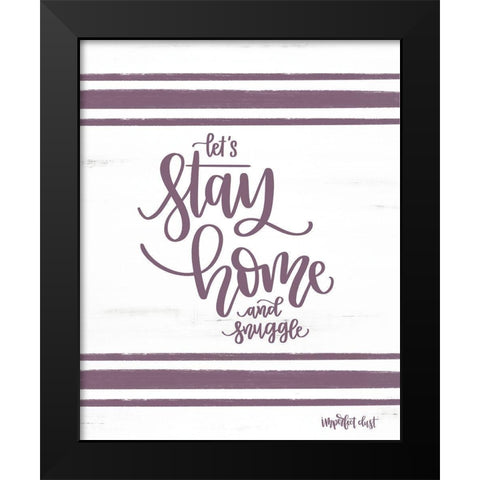 Stay Home and Snuggle Black Modern Wood Framed Art Print by Imperfect Dust