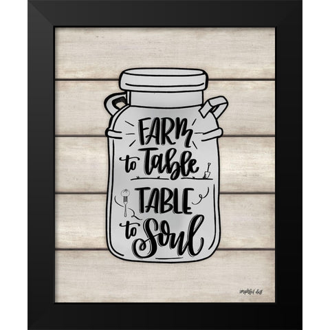 Farm to Table ~ Table to Soul  Black Modern Wood Framed Art Print by Imperfect Dust