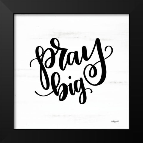 Pray Big Black Modern Wood Framed Art Print by Imperfect Dust