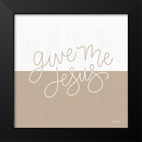 Give Me Jesus Black Modern Wood Framed Art Print by Imperfect Dust