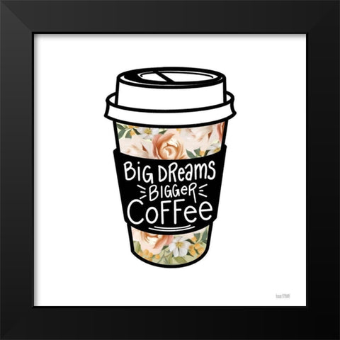 Big Dreams-Bigger Coffee Black Modern Wood Framed Art Print by House Fenway