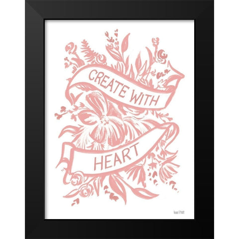 Create with Heart Black Modern Wood Framed Art Print by House Fenway