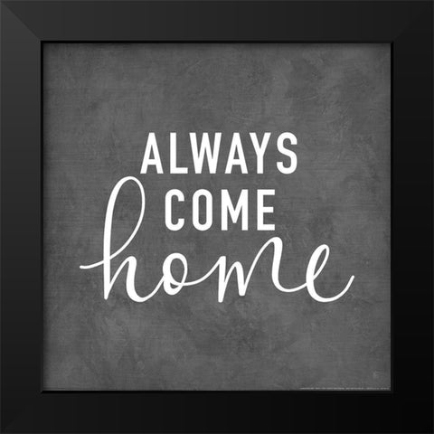Always Come Home Black Modern Wood Framed Art Print by Fearfully Made Creations