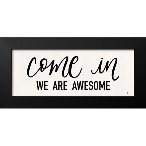 Come In - We Are Awesome Black Modern Wood Framed Art Print by Fearfully Made Creations
