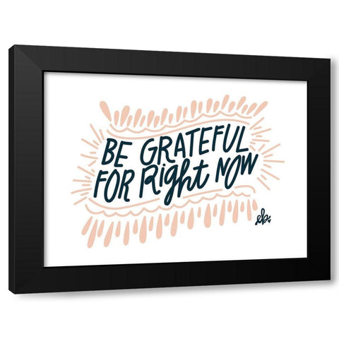 Be Grateful for Right Now Black Modern Wood Framed Art Print with Double Matting by Barrett, Erin
