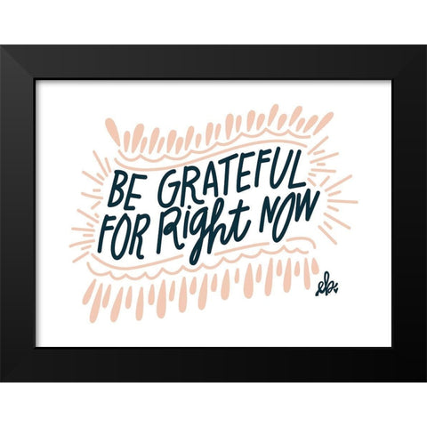 Be Grateful for Right Now Black Modern Wood Framed Art Print by Barrett, Erin
