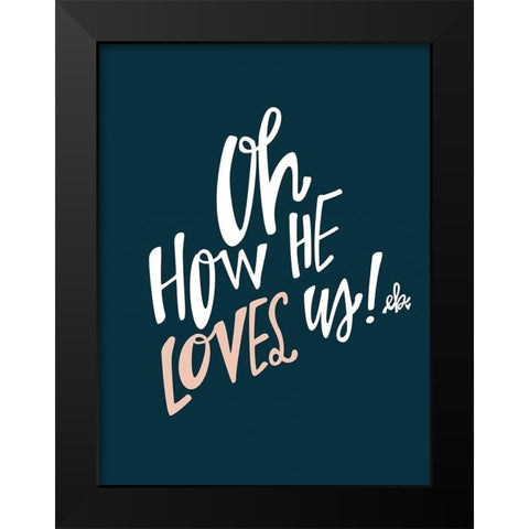Oh How He Loves Us Black Modern Wood Framed Art Print by Barrett, Erin