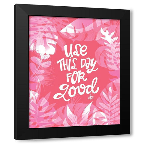 Use This Day for Good Black Modern Wood Framed Art Print with Double Matting by Barrett, Erin