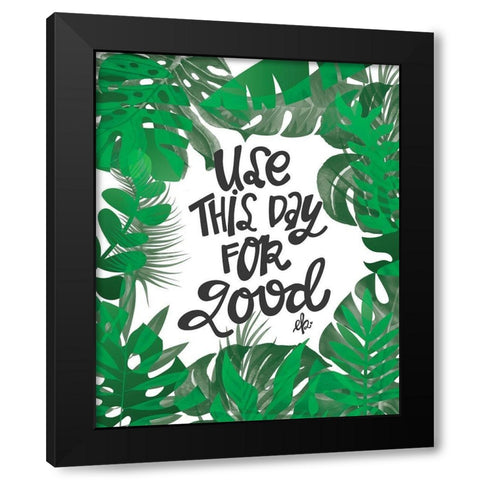 Use This Day for Good Black Modern Wood Framed Art Print with Double Matting by Barrett, Erin