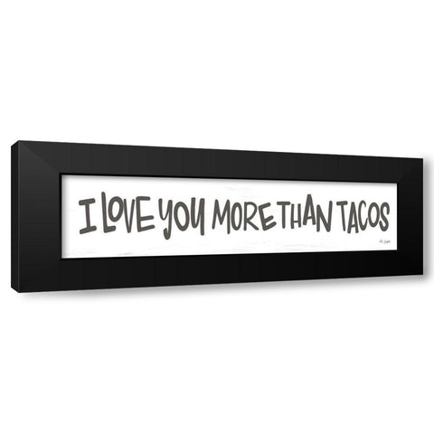 I Love You More than Tacos Black Modern Wood Framed Art Print with Double Matting by Jaxn Blvd.