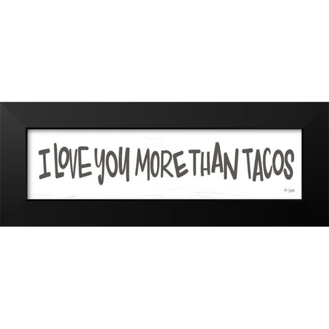 I Love You More than Tacos Black Modern Wood Framed Art Print by Jaxn Blvd.