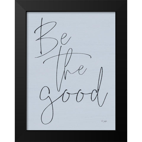 Be the Good Black Modern Wood Framed Art Print by Jaxn Blvd.