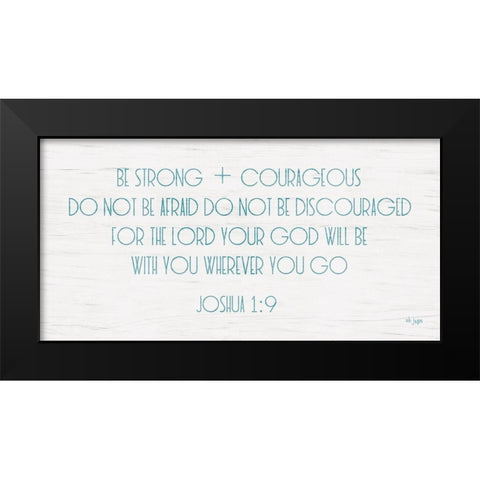 Be Strong and Courageous Black Modern Wood Framed Art Print by Jaxn Blvd.